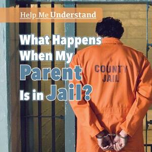 What Happens When My Parent Is in Jail? by Frank Felice