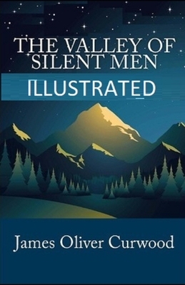 The Valley of Silent Men Illustrated by James Oliver Curwood