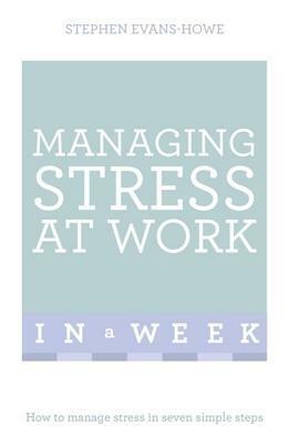 Managing Stress at Work in a Week: Teach Yourself by Stephen Evans-Howe