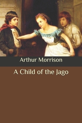 A Child of the Jago by Arthur Morrison