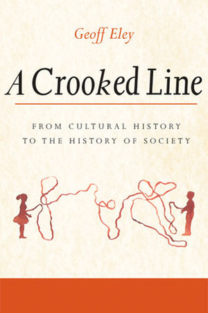 A Crooked Line: From Cultural History to the History of Society by Geoff Eley