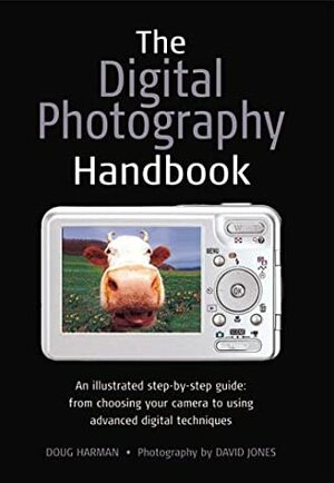 The Digital Photography Handbook: An Illustrated Step-by-step Guide by Doug Harman, David Jones