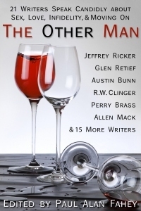 The Other Man: 21 Writers Speak Candidly about Sex, Love, Infidelity, & Moving on by Glen Retief, William Henderson, Lewis DeSimone, Jeffrey Ricker, Chuck Willman, Erik Orrantia, Wes Hartley, Paul Alan Fahey, Mark Canavera, Tom Mendicino, Rob Byrnes, Austin Bunn, Jason Schneiderman, Jeff Mann, Felice Picano, Allen Mack, Rodney Ross, Perry Brass, Philip Dean Walker, R.W. Clinger, David Pratt