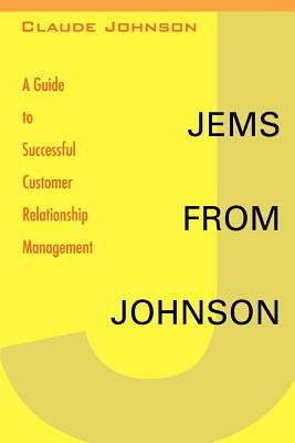 Jems from Johnson: A Guide to Successful Customer Relationship Management by Claude Johnson