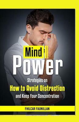 Mind Power: Strategies on How to Avoid Distraction and Keep Your Concentration by Fhilcar Faunillan