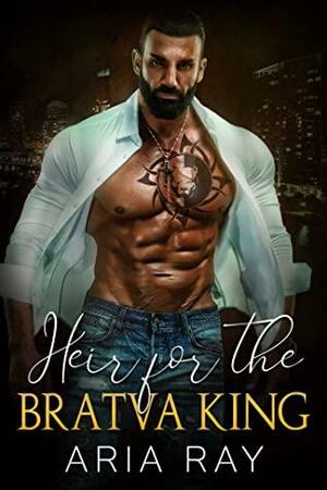 Heir for the Bratva King : A Russian Mafia Romance (Deadly Empire, Duet Book 1) by Aria Ray