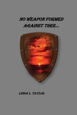 No Weapon Formed Against Thee by Linda L. Taylor