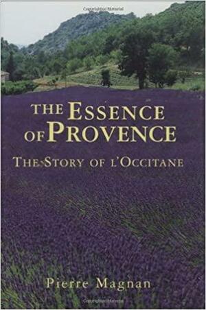 The Essence of Provence: The Story of L'Occitane by Pierre Magnan