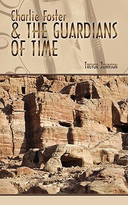 Charlie Foster & the Guardians of Time by Trevor Johnson