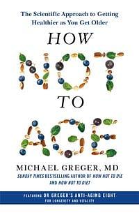 How Not to Age by M.D., FACLM, Michael Greger