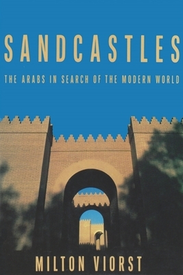 Sandcastles: The Arabs in Search of the Modern World by Milton Viorst