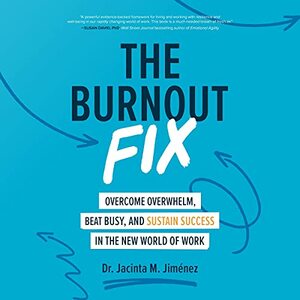 The Burnout Fix: Overcome Overwhelm, Beat Busy, and Sustain Success in the New World of Work by Jacinta M. Jiménez