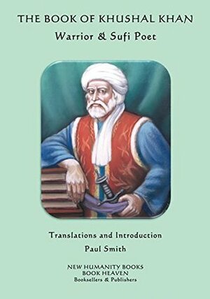 The Book of Khushal Khan by Khushal Khattak, Paul Smith