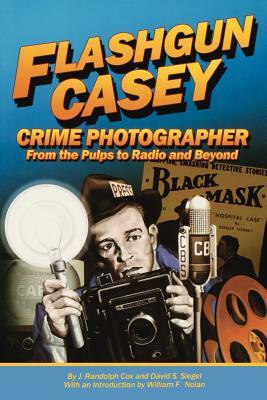 Flashgun Casey, Crime Photographer: From the Pulps to Radio and Beyond by J. Randolph Cox, David S. Siegel
