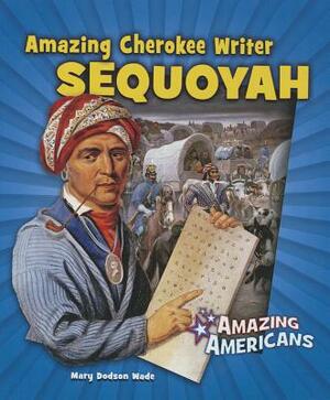 Amazing Cherokee Writer Sequoyah by Mary Dodson Wade