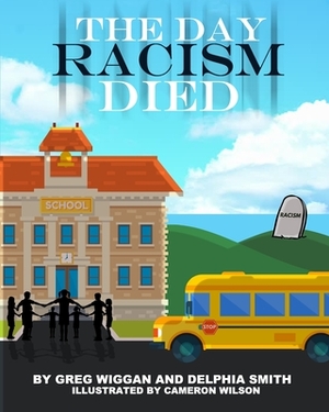 The Day Racism Died by Greg Wiggan, Delphia Smith