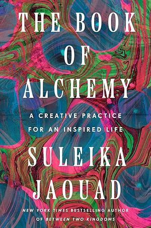 The Book of Alchemy: A Creative Practice for an Inspired Life by Suleika Jaouad