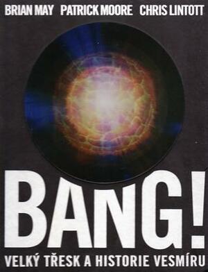 Bang! Velký třesk a historie vesmíru by Patrick Moore, Brian May, Chris Lintott