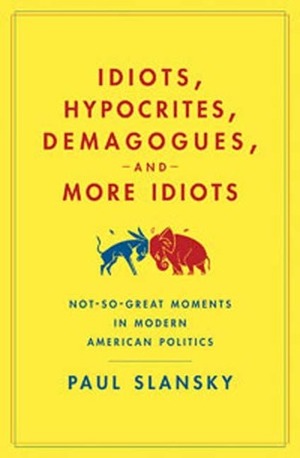 1,001 Not-So-Great Moments In Modern American Politics by Paul Slansky