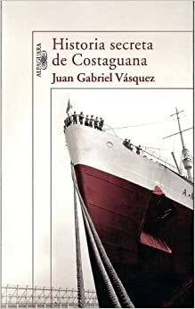 Historia secreta de Costaguana by Juan Gabriel Vásquez