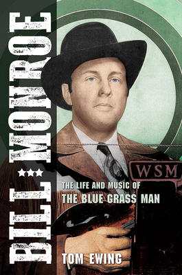 Bill Monroe: The Life and Music of the Blue Grass Man by Tom Ewing