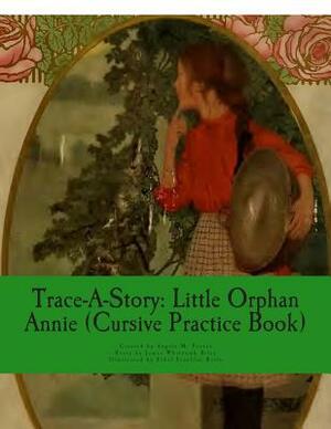 Trace-A-Story: Little Orphan Annie (Cursive Practice Book) by James Whitcomb Riley, Angela M. Foster