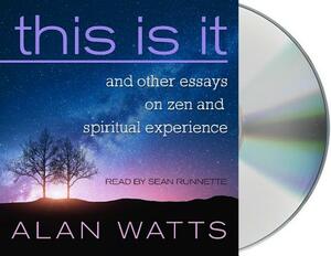 This Is It: And Other Essays on Zen and Spiritual Experience by Alan Watts