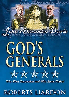 God's Generals: John Alexander Dowie by Roberts Liardon