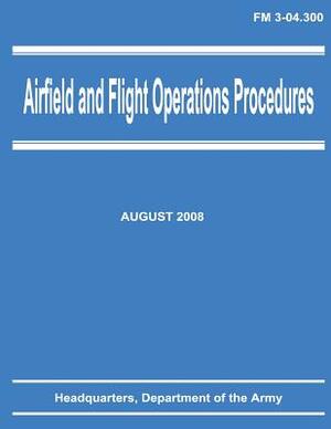 Airfield and Flight Operations Procedures (FM 3-04.300) by Department Of the Army