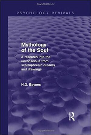 Mythology Of The Soul. A Research Into The Unconscious From Schizophrenic Dreams And Drawings by H.G. Baynes