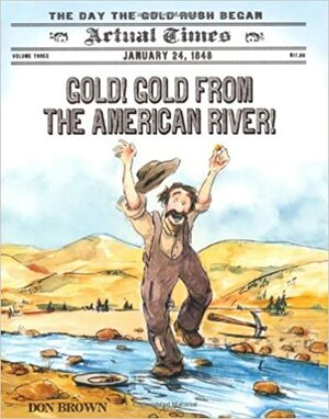 Gold! Gold from the American River!: January 24, 1848: The Day the Gold Rush Began by Don Brown