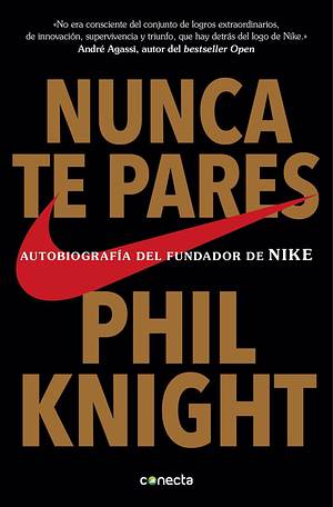 Nunca te pares: Autobiografía del fundador de Nike by Phil Knight