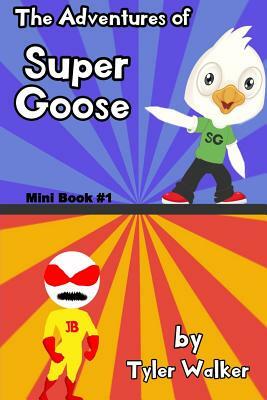 The Adventures of Super Goose: Mini Book #1 by Tyler Walker