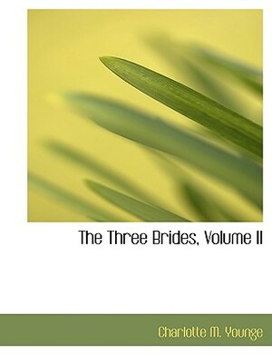 The Three Brides, Volume II by Charlotte Mary Yonge