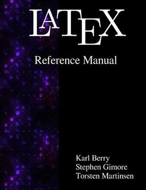 Latex Reference Manual by Torsten Martinsen, Stephen Gilmore, Karl Berry