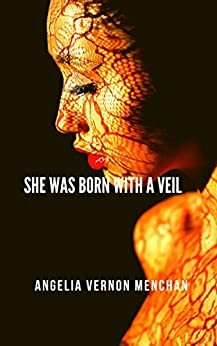 She Was Born with a Veil by Angelia Vernon Menchan