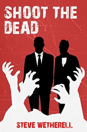 Shoot the Dead by Steven Wetherell
