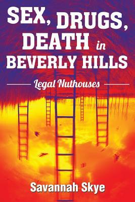 Sex, Drugs, Death in Beverly Hills: Legal Nuthouses by Savannah Skye