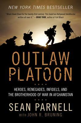 Outlaw Platoon: Heroes, Renegades, Infidels, and the Brotherhood of War in Afghanistan by John Bruning, Sean Parnell