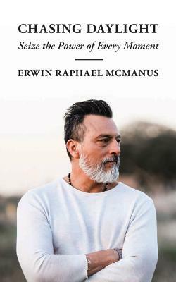 Chasing Daylight: Seize the Power of Every Moment by Erwin Raphael McManus