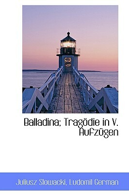 Balladina; Trag Die in V. Aufz Gen by Juliusz Slowacki