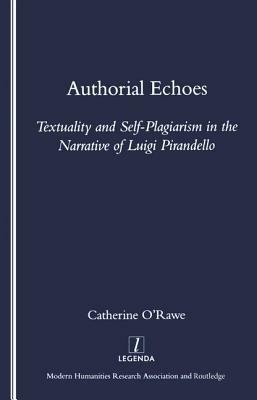 Authorial Echoes: Textuality and Self-Plagiarism in the Narrative of Luigi Pirandello by Catherine O'Rawe