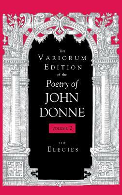 The Variorum Edition of the Poetry of John Donne, Volume 7.1: The Elegies by John Donne