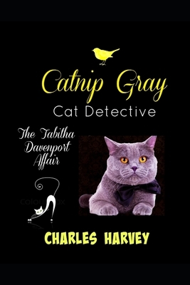 Catnip Gray Cat Detective: The Tabitha Davenport Affair by Charles Harvey
