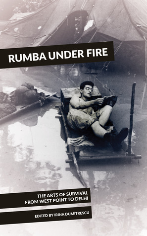 Rumba Under Fire: The Arts of Survival from West Point to Delhi by Irina Dumitrescu