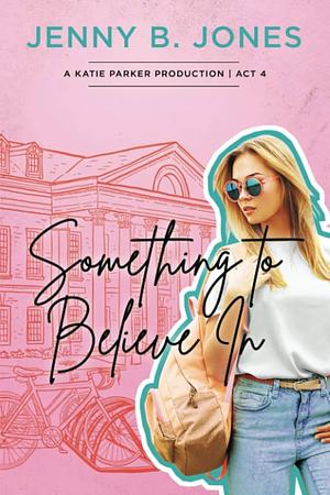 Something To Believe In by Jenny B. Jones