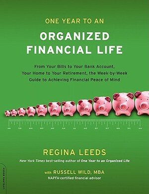 One Year to an Organized Financial Life: From Your Bills to Your Bank Account, Your Home to Your Retirement, the Week-By-Week Guide to Achieving Finan by Regina Leeds