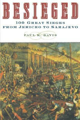 Besieged : An Encyclopedia of Great Sieges From Ancient Times to the Present by Paul K. Davis
