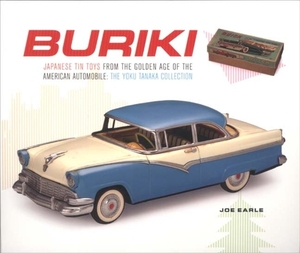 Buriki: Japanese Tin Toys from the Golden Age of the American Automobile: The Yoku Tanaka Collection by Joe Earle