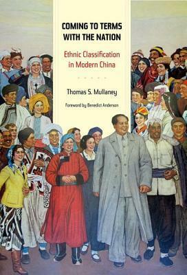Coming to Terms with the Nation: Ethnic Classification in Modern China by Thomas S. Mullaney